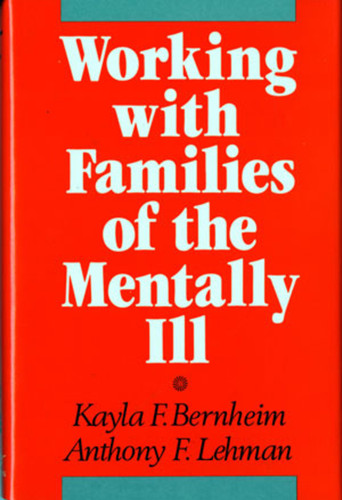 Working with Families of the Mentally Ill by Kayla F. Bernheim, Anthony F. Lehman, 9780393700091