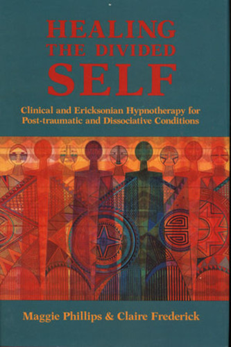 Healing the Divided Self (Clinical and Ericksonian Hypnotherapy for Dissociative Conditions) by Claire Frederick, Maggie Phillips, 9780393701845
