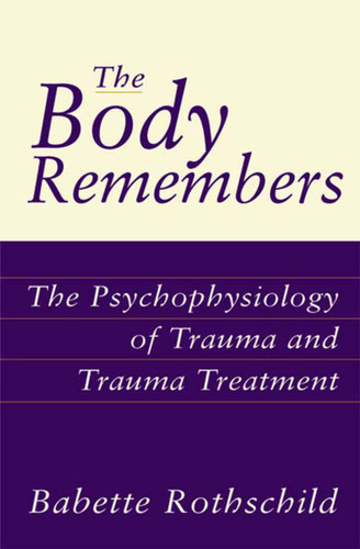 The Body Remembers (The Psychophysiology of Trauma and Trauma Treatment) by Babette Rothschild, 9780393703276