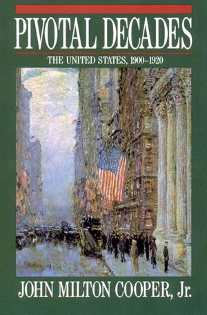 Pivotal Decades (The United States, 1900-1920) by John Milton Cooper Jr., 9780393956559