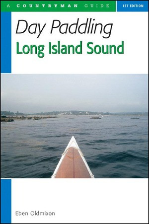 Day Paddling Long Island Sound (A Complete Guide for Canoeists and Kayakers) by Eben Oldmixon, 9780881506846