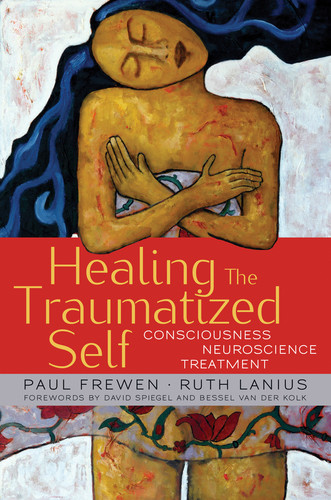 Healing the Traumatized Self (Consciousness, Neuroscience, Treatment) by Paul Frewen, Ruth Lanius, Bessel van der Kolk, David Spiegel, 9780393705515