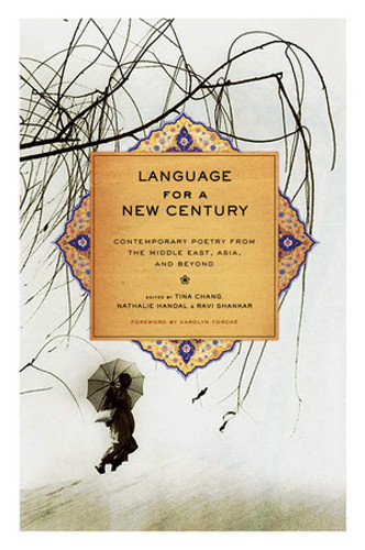Language for a New Century (Contemporary Poetry from the Middle East, Asia, and Beyond) by Tina Chang, Nathalie Handal, Ravi Shankar, Carolyn Forché, 9780393332384
