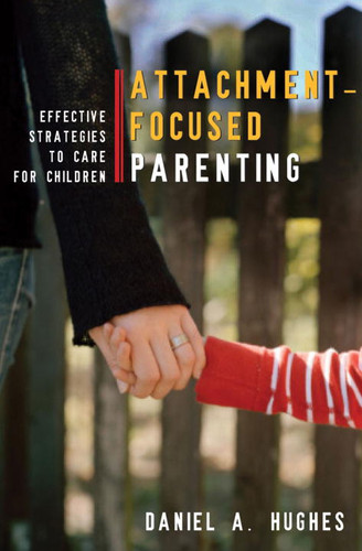 Attachment-Focused Parenting (Effective Strategies to Care for Children) by Daniel A. Hughes, 9780393705553