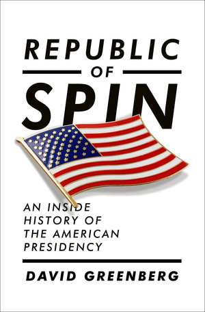 Republic of Spin (An Inside History of the American Presidency) by David Greenberg, 9780393067064