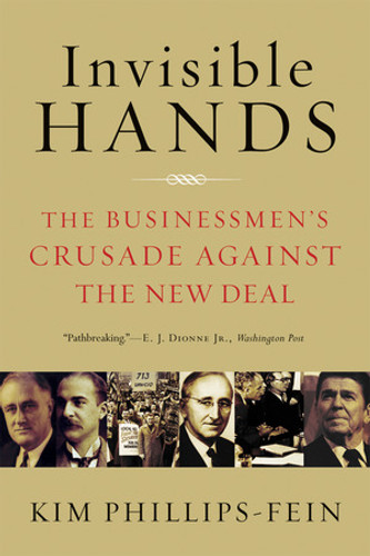 Invisible Hands (The Businessmen's Crusade Against the New Deal) by Kim Phillips-Fein, 9780393337662