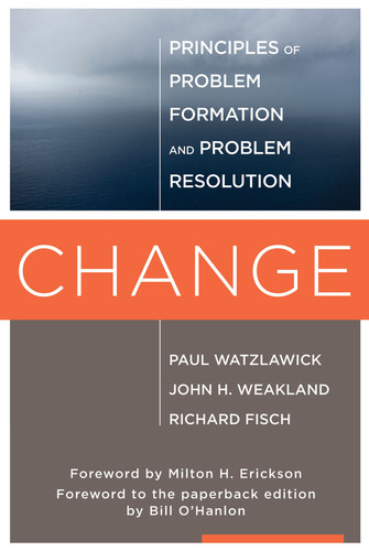 Change (Principles of Problem Formation and Problem Resolution) by Paul Watzlawick, John H. Weakland, Richard Fisch, Milton H. Erickson, Bill O'Hanlon, 9780393707069