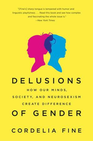 Delusions of Gender (How Our Minds, Society, and Neurosexism Create Difference) by Cordelia Fine, 9780393340242
