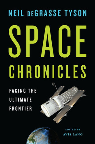 Space Chronicles (Facing the Ultimate Frontier) by Neil deGrasse Tyson, Avis Lang, 9780393082104