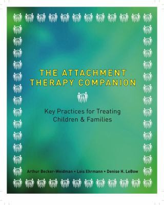 The Attachment Therapy Companion (Key Practices for Treating Children & Families) by Arthur Becker-Weidman, Lois A. Pessolano Ehrmann, Denise LeBow, 9780393707489