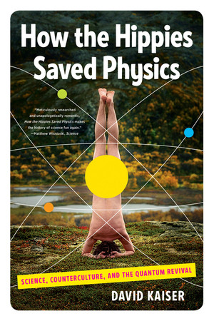How the Hippies Saved Physics (Science, Counterculture, and the Quantum Revival) by David Kaiser, 9780393342314