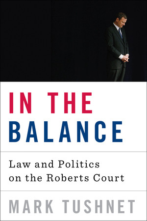 In the Balance (Law and Politics on the Roberts Court) by Mark Tushnet, 9780393073447