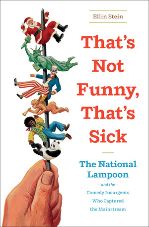 That's Not Funny, That's Sick (The National Lampoon and the Comedy Insurgents Who Captured the Mainstream) by Ellin Stein, 9780393074093