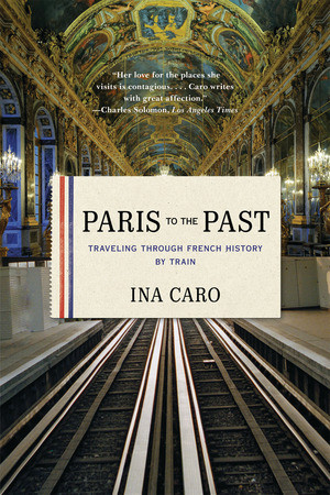 Paris to the Past (Traveling through French History by Train) - 9780393343151 by Ina Caro, 9780393343151