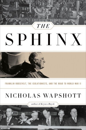 The Sphinx (Franklin Roosevelt, the Isolationists, and the Road to World War II) by Nicholas Wapshott, 9780393088885