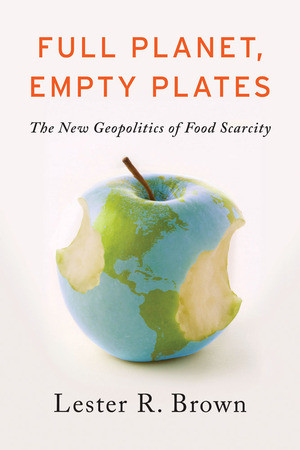 Full Planet, Empty Plates (The New Geopolitics of Food Scarcity) by Lester R. Brown, 9780393088915