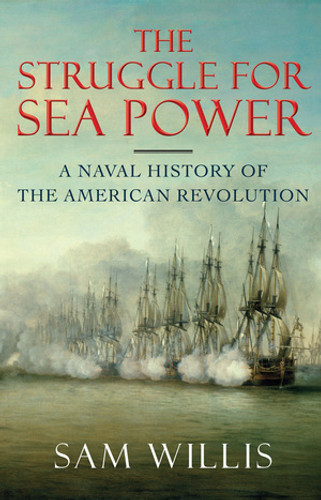 The Struggle for Sea Power (A Naval History of the American Revolution) by Sam Willis, 9780393239928