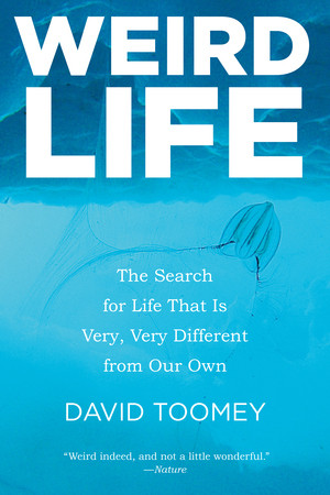 Weird Life (The Search for Life That Is Very, Very Different from Our Own) - 9780393348262 by David Toomey, 9780393348262