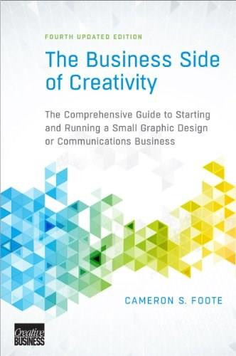 The Business Side of Creativity (The Comprehensive Guide to Starting and Running a Small Graphic Design or Communications Business) by Cameron S. Foote, Mark Bellerose, 9780393734003