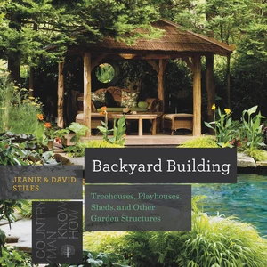 Backyard Building (Treehouses, Sheds, Arbors, Gates, and Other Garden Projects) by Jean Stiles, David Stiles, 9781581572384
