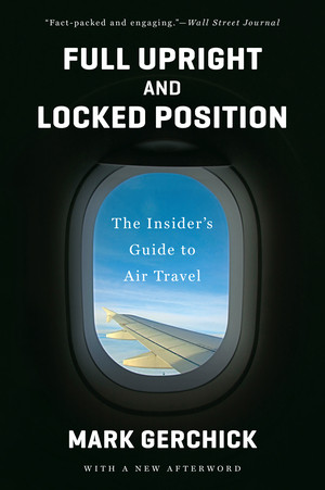 Full Upright and Locked Position (The Insider's Guide to Air Travel) by Mark Gerchick, 9780393349399