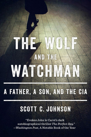 The Wolf and the Watchman (A Father, a Son, and the CIA) - 9780393349436 by Scott C. Johnson, 9780393349436