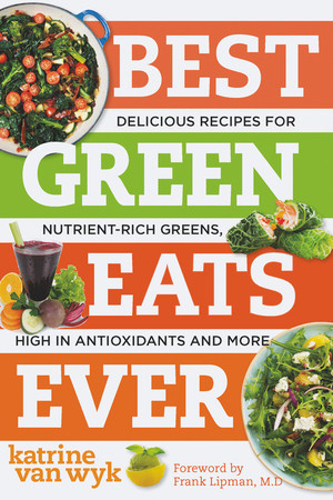 Best Green Eats Ever (Delicious Recipes for Nutrient-Rich Leafy Greens, High in Antioxidants and More) by Katrine Van Wyk, 9781581572872