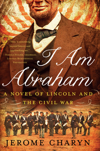 I Am Abraham (A Novel of Lincoln and the Civil War) - 9781631490026 by Jerome Charyn, 9781631490026