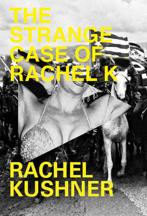 The Strange Case of Rachel K by Rachel Kushner, 9780811224215