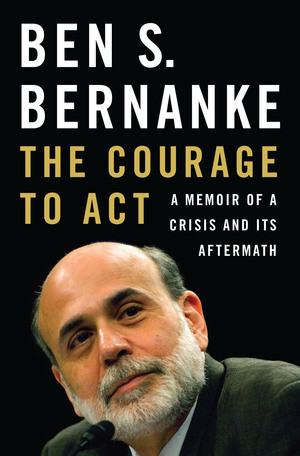 The Courage to Act (A Memoir of a Crisis and Its Aftermath) by Ben S. Bernanke, 9780393247213