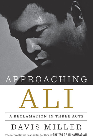Approaching Ali (A Reclamation in Three Acts) by Davis Miller, 9781631491153