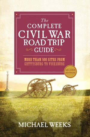 The Complete Civil War Road Trip Guide (More than 500 Sites from Gettysburg to Vicksburg) by Michael Weeks, 9781581573374