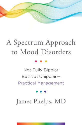 A Spectrum Approach to Mood Disorders (Not Fully Bipolar but Not Unipolar—Practical Management) by James Phelps, 9780393711462