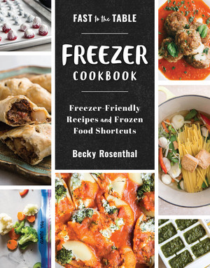Fast to the Table Freezer Cookbook (Freezer-Friendly Recipes and Frozen Food Shortcuts) by Becky Rosenthal, 9781581573824