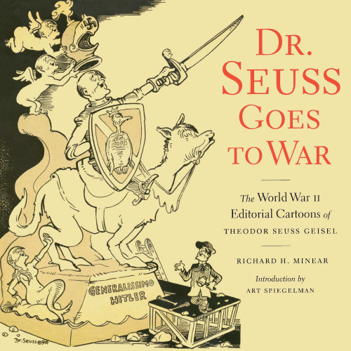 Dr. Seuss Goes to War (The World War II Editorial Cartoons of Theodor Seuss Geisel) by Richard H. Minear, Dr. Seuss, 9781565847040