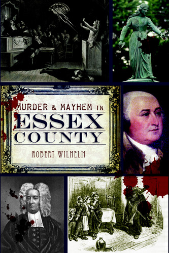 Murder & Mayhem in Essex County by Robert Wilhelm, 9781609494001