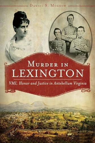 Murder in Lexington (VMI, Honor and Justice in Antebellum Virginia) by Daniel S. Morrow, 9781609498962