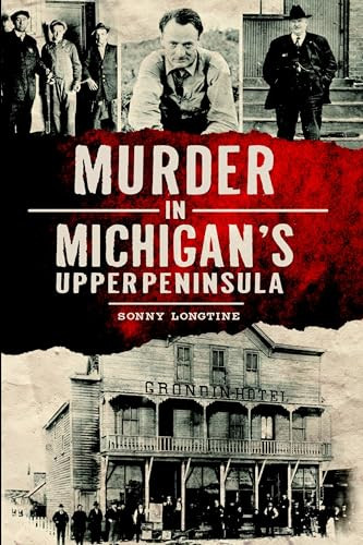 Murder in Michigan's Upper Peninsula by Ernest Sonny Longtine, 9781626193550