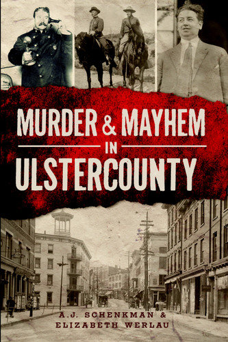 Murder and Mayhem in Ulster County by A.J. Schenkman, Elizabeth Werlau, 9781626190733