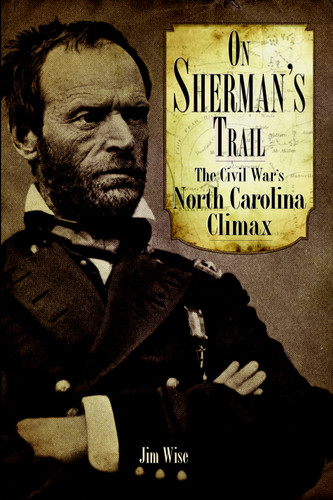 On Sherman's Trail (The Civil War's North Carolina Climax) by Jim Wise, 9781596293571
