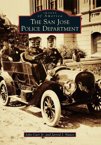 The San Jose Police Department by John Carr Jr., Jarrod J. Nunes, 9781467131247