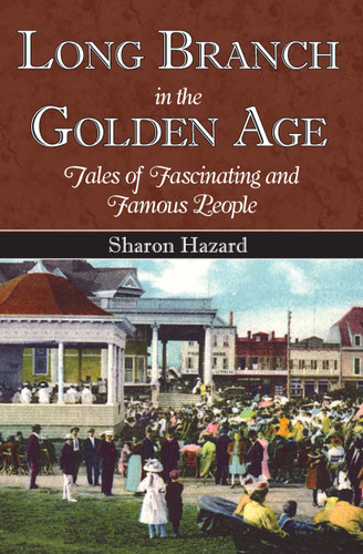 Long Branch in the Golden Age: (Tales of Fascinating and Famous People) by Sharon Hazard, 9781596292161