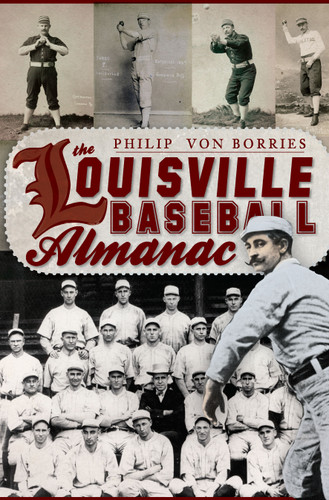 The Louisville Baseball Almanac by Philip Von Borries, 9781596299948