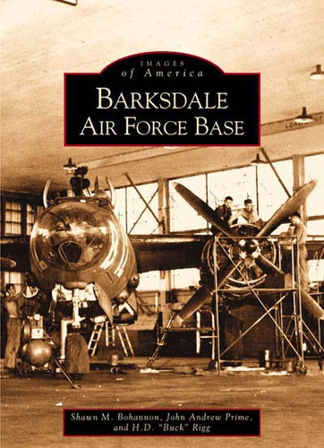 Barksdale Air Force Base by Shawn M. Bohannon, John Andrew Prime, H. D. "Buck" Rigg, 9780738514284