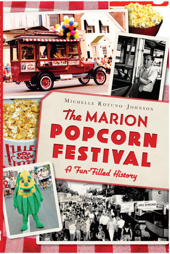 The Marion Popcorn Festival: A Fun-Filled History by Michelle Rotuno-Johnson, 9781626196612