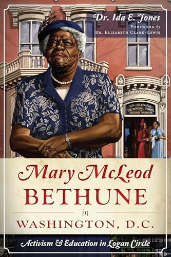 Mary McLeod Bethune in Washington, D.C. (Activism and Education in Logan Circle) by Dr. Ida E. Jones, 9781626190061