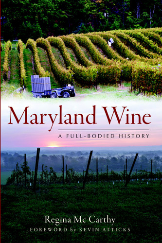 Maryland Wine: (A Full-Bodied History) by Regina Mc Carthy, Kevin Atticks, 9781609492472
