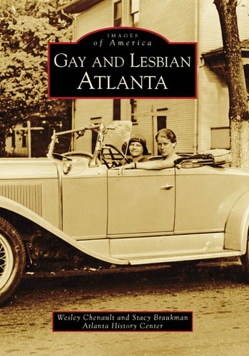 Gay and Lesbian Atlanta by Wesley Chenault, Stacy Braukman, Atlanta History Center, 9780738553771