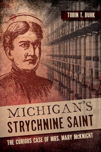 Michigan's Strychnine Saint (The Curious Case of Mrs. Mary McKnight) by Tobin T. Buhk, 9781626192577