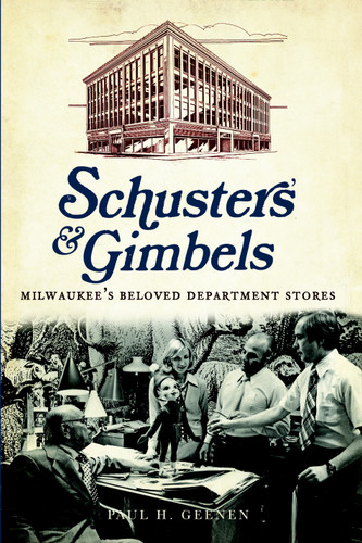 Schuster's and Gimbels (Milwaukee's Beloved Department Stores) by Paul H. Geenen, 9781609493899